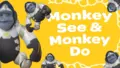 MONKE SEE, MONKE DO.