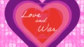 Love and War!