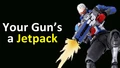 Your Gun's a Jetpack