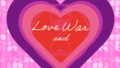 Love and War!
